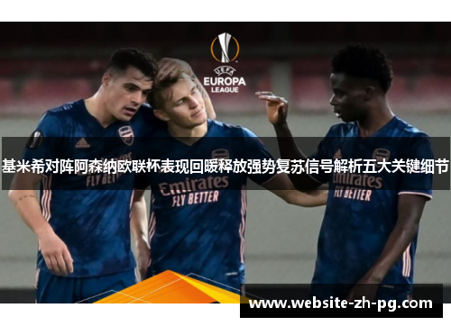 基米希对阵阿森纳欧联杯表现回暖释放强势复苏信号解析五大关键细节
