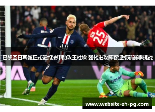 巴黎圣日耳曼正式签约法甲助攻王杜埃 强化进攻阵容迎接新赛季挑战 巴黎圣日耳曼正式签约法甲助攻王杜埃 强化进攻阵容迎接新赛季挑战