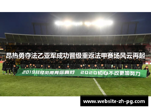 昂热勇夺法乙亚军成功晋级重返法甲赛场风云再起 昂热勇夺法乙亚军成功晋级重返法甲赛场风云再起
