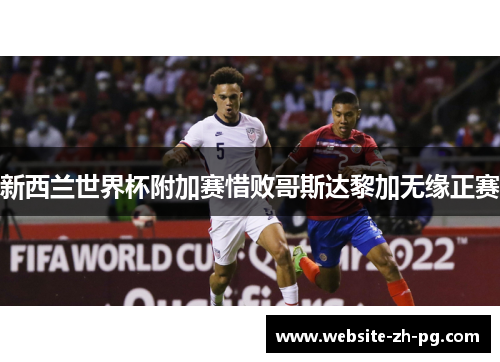 新西兰世界杯附加赛惜败哥斯达黎加无缘正赛