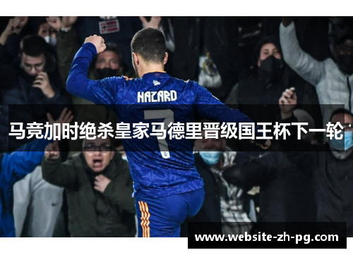 马竞加时绝杀皇家马德里晋级国王杯下一轮 马竞加时绝杀皇家马德里晋级国王杯下一轮