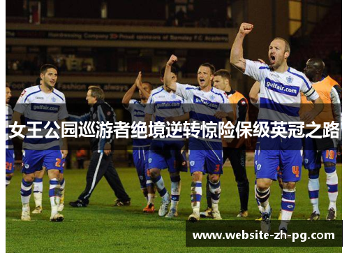 女王公园巡游者绝境逆转惊险保级英冠之路 女王公园巡游者绝境逆转惊险保级英冠之路